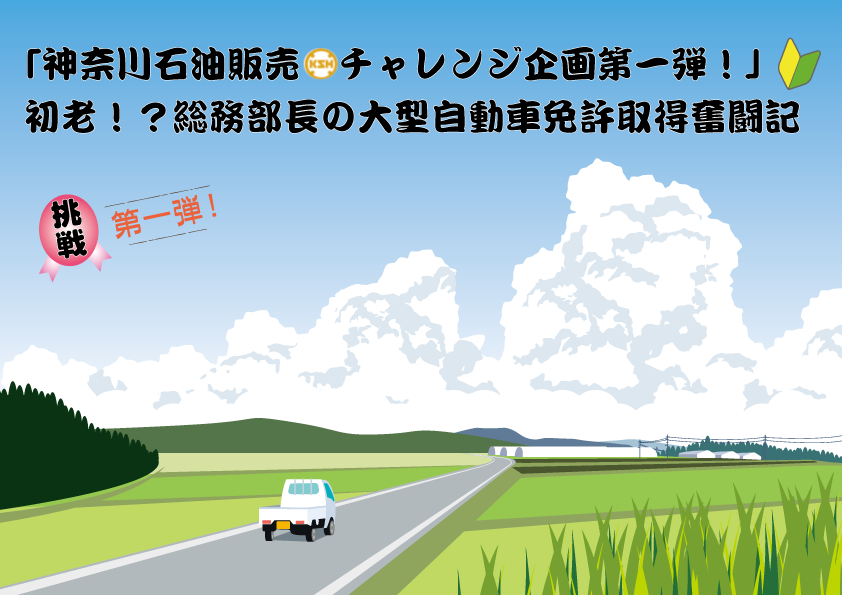 「神奈川石油販売チャレンジ企画第一弾！」初老！？総務部長の大型自動車免許取得奮闘記